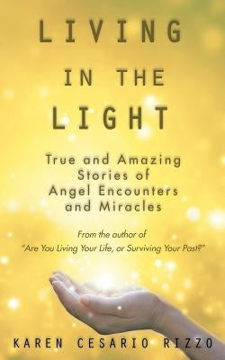 Living in the Light: True and Amazing Stories of Angel Encounters and Miracles by Rizzo, Karen Cesario