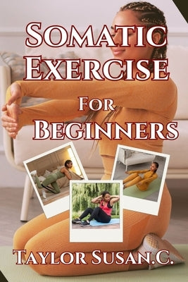 Somatic Exercise For Beginners: A New Path To Movement And Wellness by Susan C., Taylor