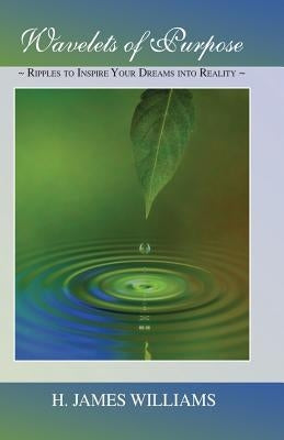 Wavelets of Purpose: Ripples to Inspire Your Dreams into Reality by Presley, Karen