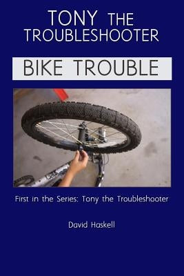 Tony the Troubleshooter: Bike Trouble by Haskell, David