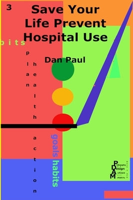 Save Your Life Prevent Hospital Use by Paul, Dan
