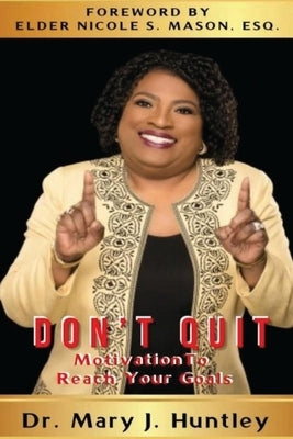 Don't Quit: Motivation to Reach Your Goals by Huntley, Mary J.