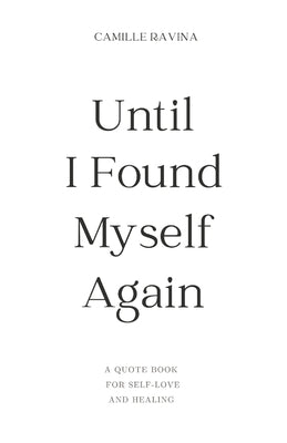 Until I Found Myself Again: A Quote Book for Self-Love and Healing by Ravina, Camille