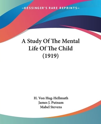 A Study Of The Mental Life Of The Child (1919) by Hug-Hellmuth, H. Von