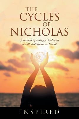 The Cycles of Nicholas: A Memoir of Raising a Child with Fetal Alcohol Syndrome Disorder by Inspired