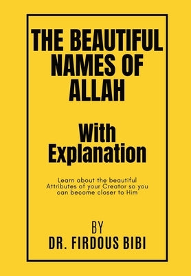 The Beautiful Names of Allah with Explanation: Learn about the Beautiful Attributes of your Lord so you can become closer to Him by Rahman, Kokab