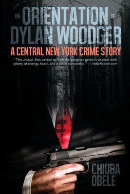 The Orientation of Dylan Woodger: A Central New York Crime Story by Obele, Chiuba E.