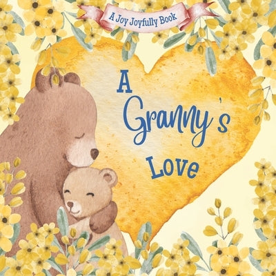 A Granny's Love!: A Rhyming Picture Book for Children and Grandparents. by Joyfully, Joy
