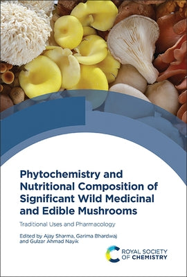 Phytochemistry and Nutritional Composition of Significant Wild Medicinal and Edible Mushrooms: Traditional Uses and Pharmacology by Sharma, Ajay