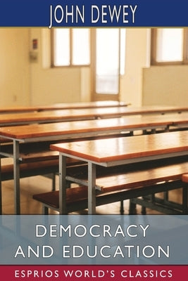 Democracy and Education (Esprios Classics) by Dewey, John