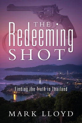 The Redeeming Shot: Finding the Truth in Thailand by Lloyd, Mark