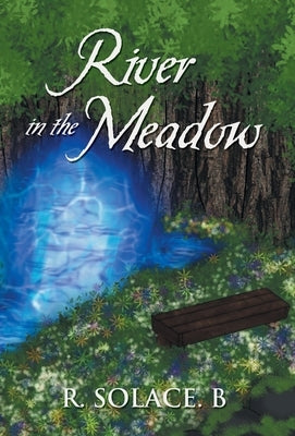 River in the Meadow by Solace B., R.