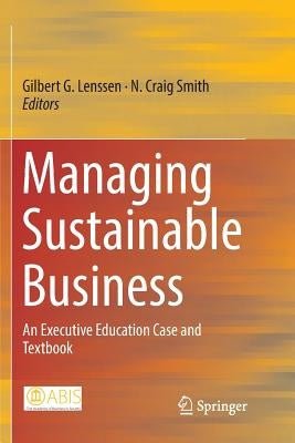 Managing Sustainable Business: An Executive Education Case and Textbook by Lenssen, Gilbert G.