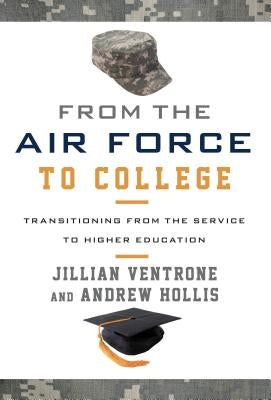 From the Air Force to College: Transitioning from the Service to Higher Education by Ventrone, Jillian