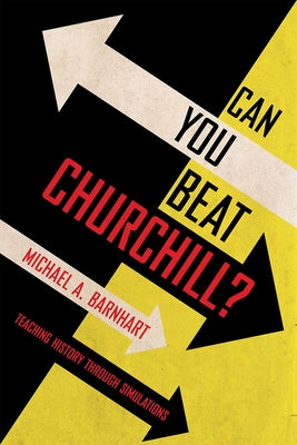 Can You Beat Churchill?: Teaching History Through Simulations by Barnhart, Michael A.