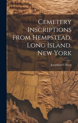Cemetery Inscriptions From Hempstead, Long Island. New York by Frost, Josephine C.