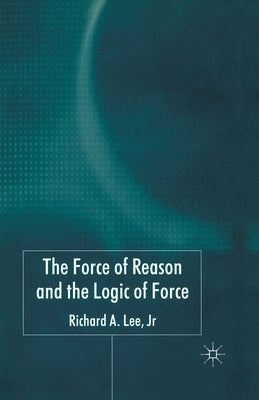 The Force of Reason and the Logic of Force by Lee, R.