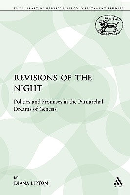 Revisions of the Night: Politics and Promises in the Patriarchal Dreams of Genesis by Lipton, Diana