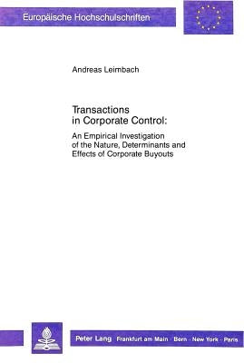 Transactions in Corporate Control: An Empirical Investigation of the Nature, Determinants and Effects of Corporate Buyouts by Leimbach, Andreas