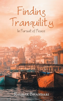 Finding Tranquility: In Pursuit of Peace by Bhandari, Raunak