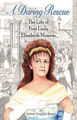 A Daring Rescue: The Life of First Lady Elizabeth Monroe by Savage, Marianne