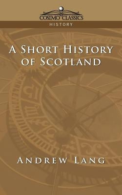 A Short History of Scotland by Lang, Andrew