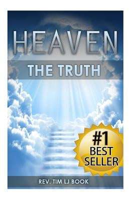 Heaven: The Truth: The Definitive Guide for Divine Ascension to the Afterlife Paradise and the City of Angels by Book, Tim Lj