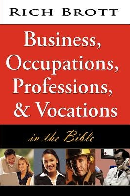 Business, Occupations, Professions, & Vocations in the Bible by Brott, Rich