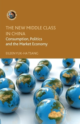 The New Middle Class in China: Consumption, Politics and the Market Economy by Tsang, E.