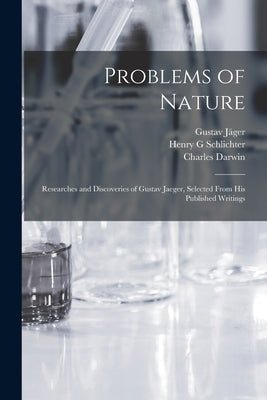 Problems of Nature: Researches and Discoveries of Gustav Jaeger, Selected From His Published Writings by Jäger, Gustav 1832-1917