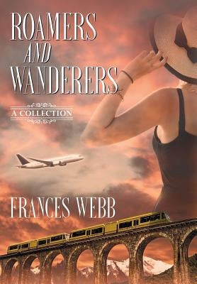 Roamers and Wanderers: A Collection by Webb, Frances