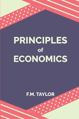 Principles of Economics by Taylor, F. M.