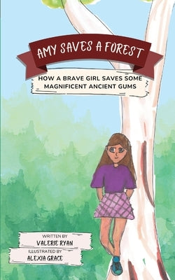 Amy Saves a Forest: How a Brave Girl Saves Some Magnificent Ancient Gums by Ryan, Valerie