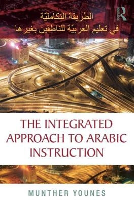 The Integrated Approach to Arabic Instruction by Younes, Munther