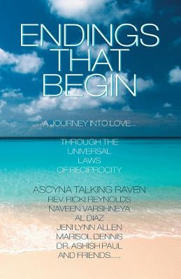 Endings That Begin...: A Journey Into Love Through the Universal Laws of Reciprocity by Ascyna Talking Raven