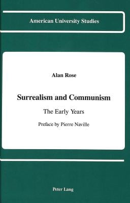 Surrealism and Communism: The Early Years: Preface by Pierre Naville by Rose, Alan