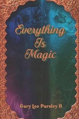 Everything is Magic by Parsley, Gary Lee, II