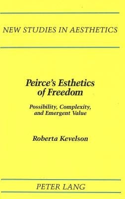 Peirce's Esthetics of Freedom: Possibility, Complexity, and Emergent Value by Ginsberg, Robert