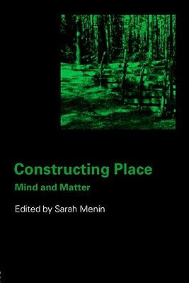 Constructing Place: Mind and the Matter of Place-Making by Menin, Sarah