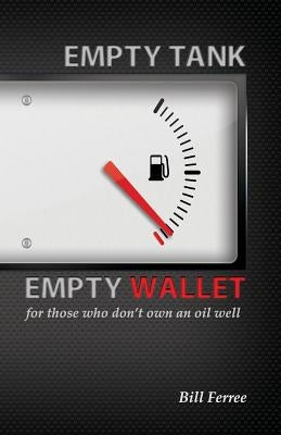 Empty Tank Empty Wallet: for those who don't own an oil well by Ferree, William M.