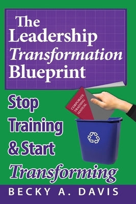 Leadership Transformation Blueprint (Paperback): Stop Training and Start Transforming by Davis, Becky A.