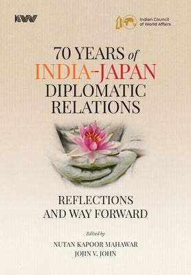 Seventy Years of India-Japan Diplomatic Relations: Reflections and Way Forward by Mahawar, Nutan Kapoor