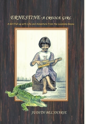 Ernestine - A Creole Girl: A Girl Full-up With Life and Adventure From the Louisiana Bayou by Bel'sharie, Judith