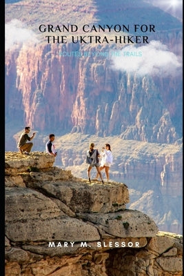 Grand Canyon for the Ultra-Hiker: Routes Beyond the Trails by M. Slessor, Mary
