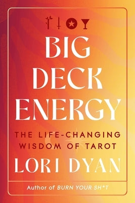 Big Deck Energy: The Life-Changing Wisdom of Tarot by Dyan, Lori