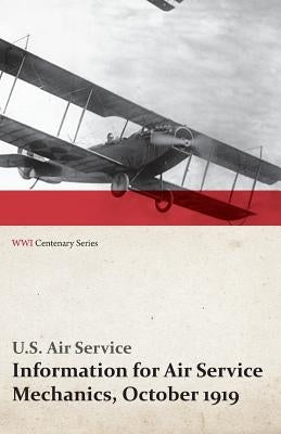 Information for Air Service Mechanics, October 1919 (WWI Centenary Series) by Service, U. S. Air