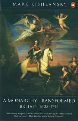 A Monarchy Transformed: Britain 1603-1714 by Kishlansky, Mark