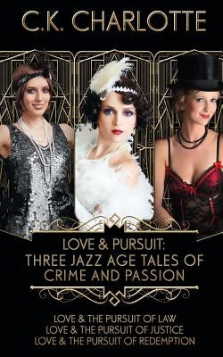 Love and Pursuit: Three Jazz Age Tales of Crime and Passion by Charlotte, C. K.