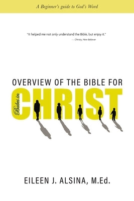 Overview of the Bible for Babes in Christ: A Beginner's guide to God's Word by Alsina M. Ed, Eileen J.