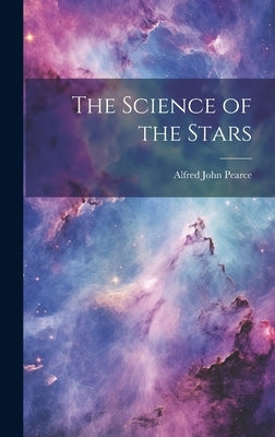 The Science of the Stars by Pearce, Alfred John